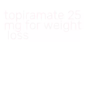 topiramate 25mg for weight loss