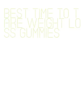 best time to take weight loss gummies