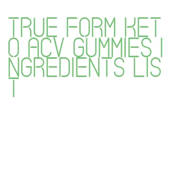 true form keto acv gummies ingredients list