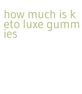 how much is keto luxe gummies