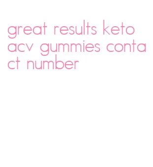 great results keto acv gummies contact number