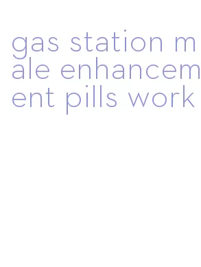 gas station male enhancement pills work