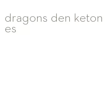 dragons den ketones