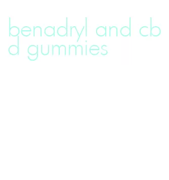 benadryl and cbd gummies