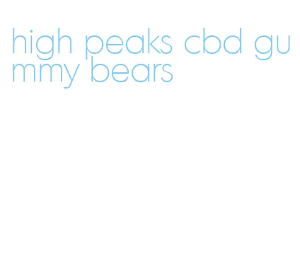 high peaks cbd gummy bears