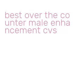 best over the counter male enhancement cvs