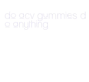 do acv gummies do anything