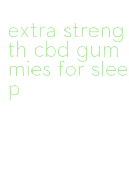 extra strength cbd gummies for sleep