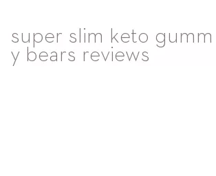 super slim keto gummy bears reviews