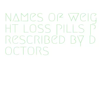 names of weight loss pills prescribed by doctors