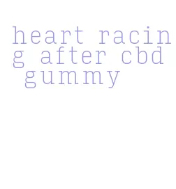 heart racing after cbd gummy