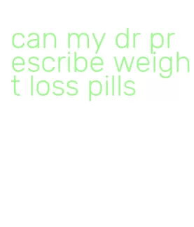 can my dr prescribe weight loss pills