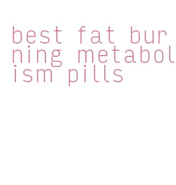 best fat burning metabolism pills