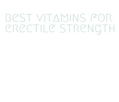 best vitamins for erectile strength