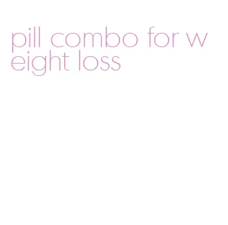 pill combo for weight loss