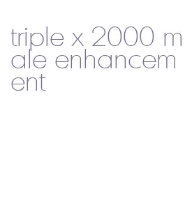 triple x 2000 male enhancement