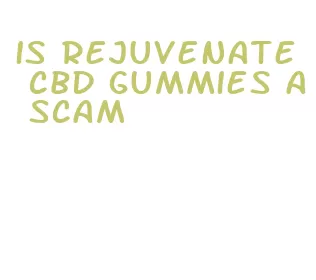 is rejuvenate cbd gummies a scam