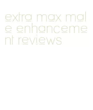 extra max male enhancement reviews