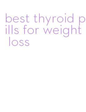 best thyroid pills for weight loss