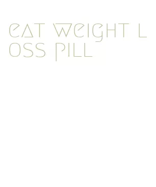 eat weight loss pill