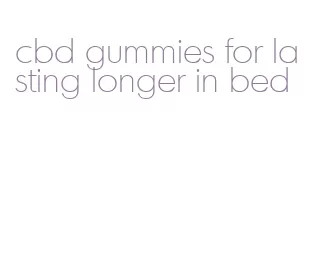 cbd gummies for lasting longer in bed