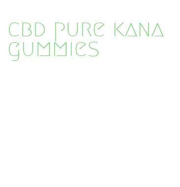 cbd pure kana gummies