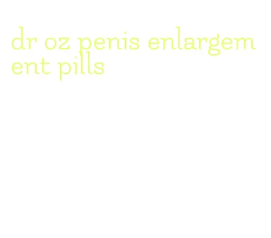 dr oz penis enlargement pills