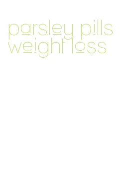 parsley pills weight loss