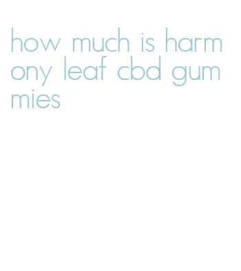 how much is harmony leaf cbd gummies