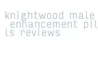 knightwood male enhancement pills reviews