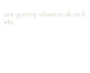 are gummy vitamins ok on keto