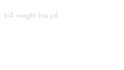 b4 weight loss pill