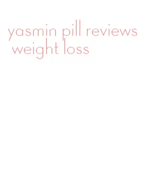 yasmin pill reviews weight loss