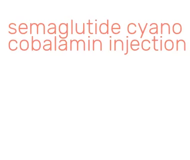 semaglutide cyanocobalamin injection