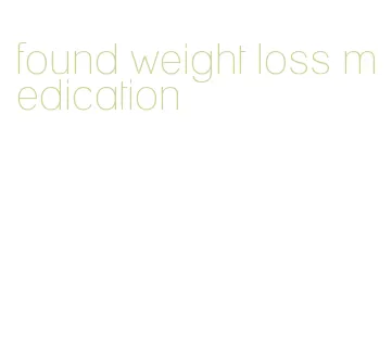 found weight loss medication