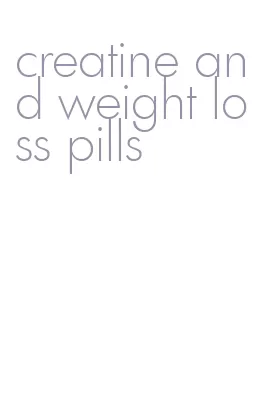 creatine and weight loss pills