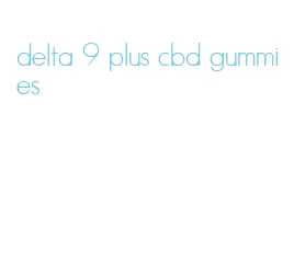 delta 9 plus cbd gummies