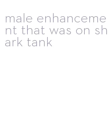 male enhancement that was on shark tank