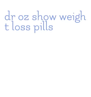 dr oz show weight loss pills