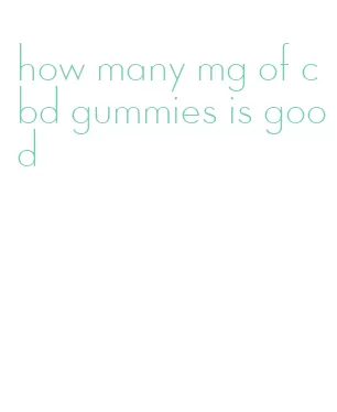 how many mg of cbd gummies is good