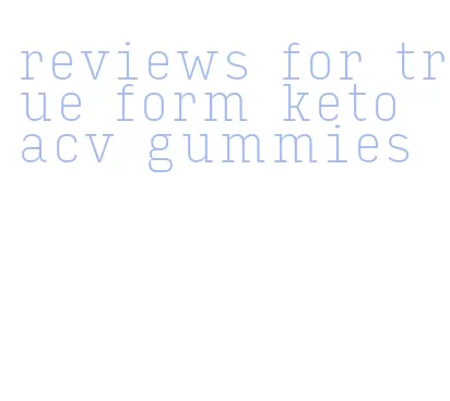 reviews for true form keto acv gummies