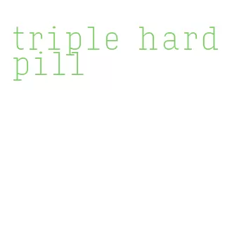 triple hard pill