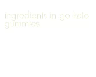 ingredients in go keto gummies