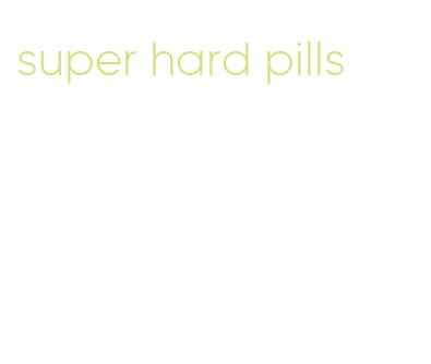 super hard pills