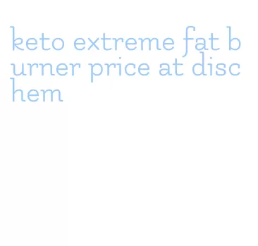 keto extreme fat burner price at dischem