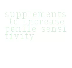 supplements to increase penile sensitivity