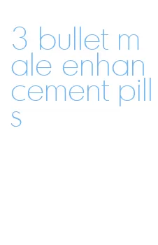 3 bullet male enhancement pills