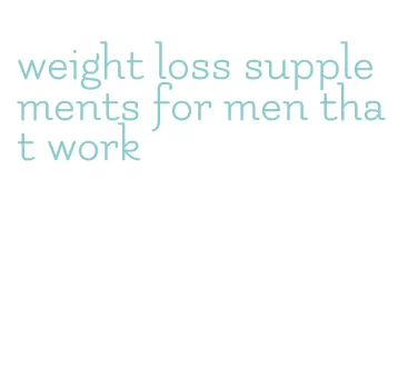 weight loss supplements for men that work