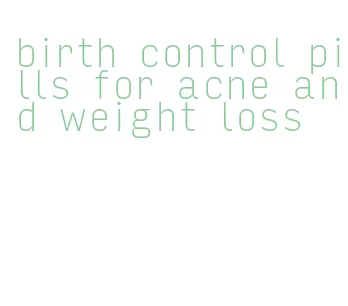 birth control pills for acne and weight loss