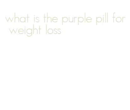 what is the purple pill for weight loss